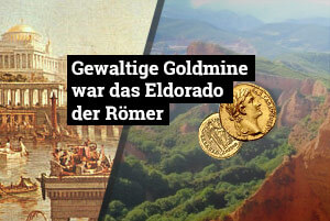 Gewaltige Goldmine war das Eldorado der Römer